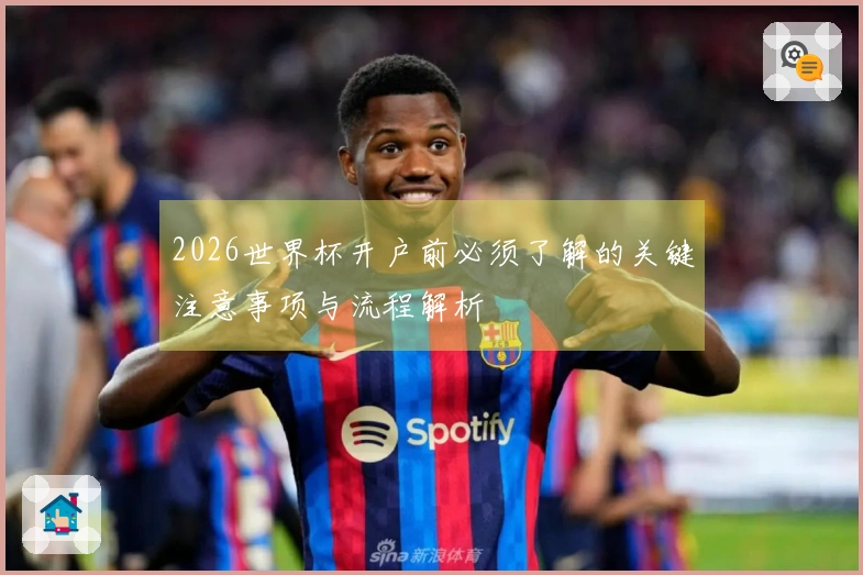 2026世界杯开户前必须了解的关键注意事项与流程解析